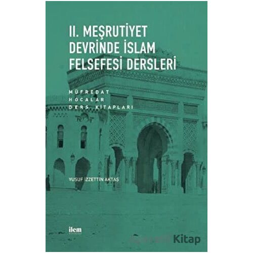 II. Meşrutiyet Devrinde İslam Felsefesi Dersleri: Müfredat - Hocalar - Ders Kitapları