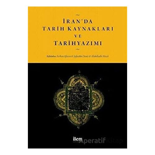 İranda Tarih Kaynakları ve Tarihyazımı - Mustafa Uyar - İlem Yayınları