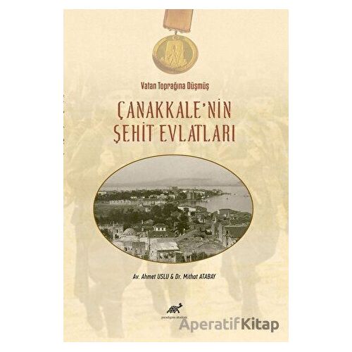 Vatan Toprağına Düşmüş Çanakkale’nin Şehit Evlatları - Ahmet Uslu - Paradigma Akademi Yayınları