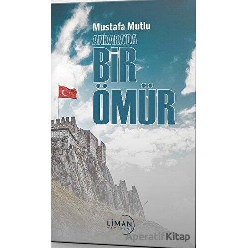 Ankara’da Bir Ömür - Mustafa Mutlu - Liman Yayınevi