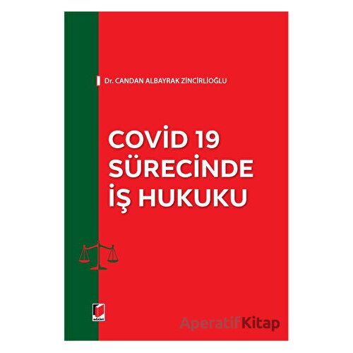 Covid 19 Sürecinde İş Hukuku - Candan Albayrak Zincirlioğlu - Adalet Yayınevi