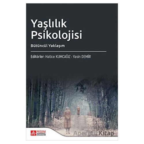 Yaşlılık Psikolojisi Bütüncül Yaklaşım - Kolektif - Pegem Akademi Yayıncılık