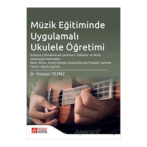 Müzik Eğitiminde Uygulamalı Ukulele Öğretimi - Hüseyin Yılmaz - Pegem Akademi Yayıncılık