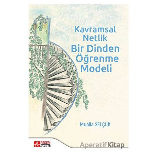 Kavramsal Netlik Bir Dinden Öğrenme Modeli - Mualla Selçuk - Pegem Akademi Yayıncılık