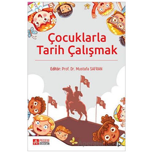 Çocuklarla Tarih Çalışmak - Mustafa Safran - Pegem Akademi Yayıncılık