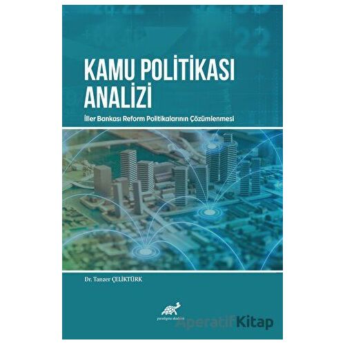 Kamu Politikası Analizi - Tanzer Çeliktürk - Paradigma Akademi Yayınları
