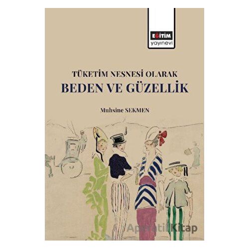 Tüketim Nesnesi Olarak Beden ve Güzellik - Muhsine Sekmen - Eğitim Yayınevi - Bilimsel Eserler