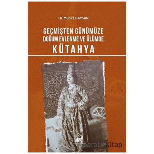 Geçmişten Günümüze Doğum, Evlenme Ve Ölümde Kütahya - Münire Baysan - Paradigma Akademi Yayınları