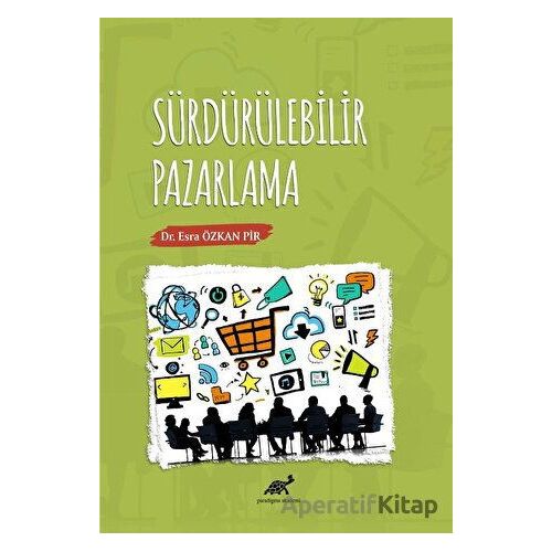 Sürdürülebilir Pazarlama - Esra Özkan Pir - Paradigma Akademi Yayınları