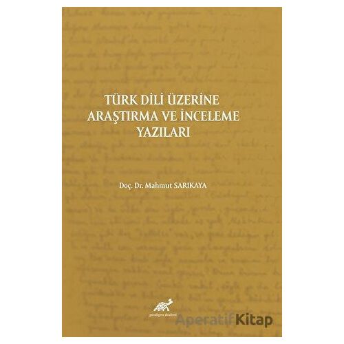 Türk Dili Üzerine Araştırma Ve İnceleme Yazıları - Mahmut Sarıkaya - Paradigma Akademi Yayınları
