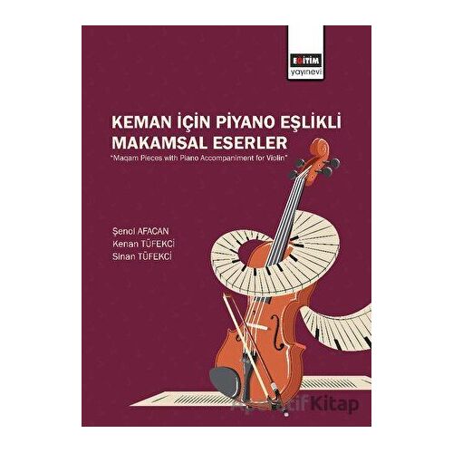Keman İçin Piyano Eşlikli Makamsal Eserler - Sinan Tüfekci - Eğitim Yayınevi - Bilimsel Eserler