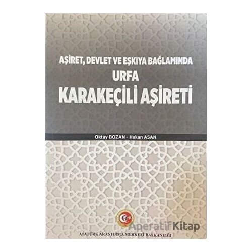 Aşiret Devlet ve Eşkıya Bağlamında Urfa Karakeçili Aşireti - Oktay Bozan - Atatürk Araştırma Merkezi