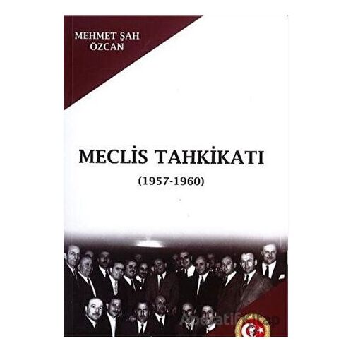 Meclis Tahkikatı (1957-1960) - Mehmet Şah Özcan - Atatürk Araştırma Merkezi