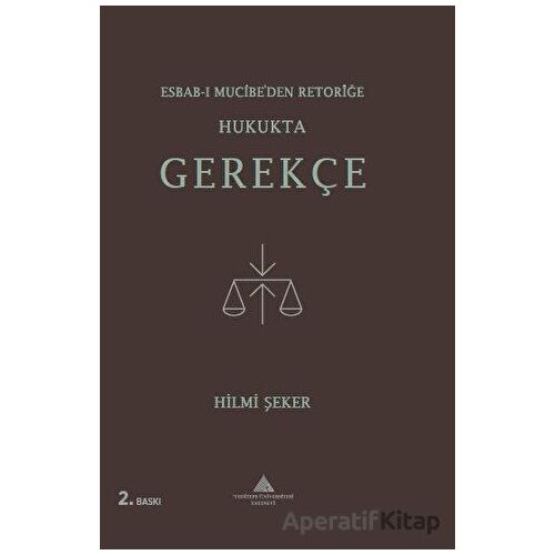 Esbab-ı Mucibe’den Retoriğe Hukukta Gerekçe - Hilmi Şeker - Yeditepe Üniversitesi Yayınevi