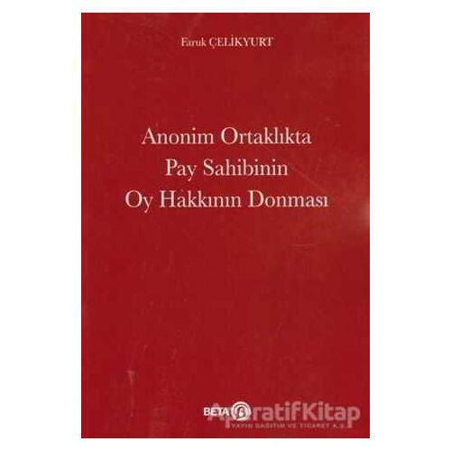 Anonim Ortaklıkta Pay Sahibinin Oy Hakkının Donması - Faruk Çelikyurt - Beta Yayınevi
