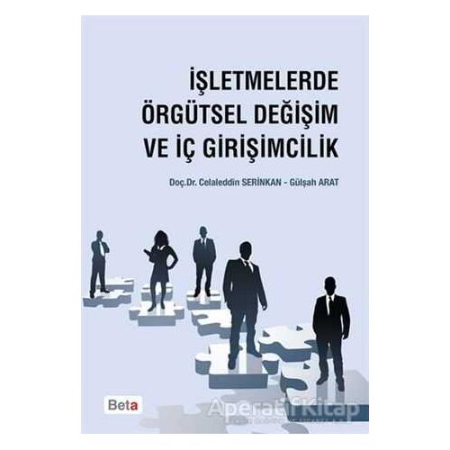 İşletmelerde Örgütsel Değişim ve İç Girişimcilik - Celaleddin Serinkan - Beta Yayınevi