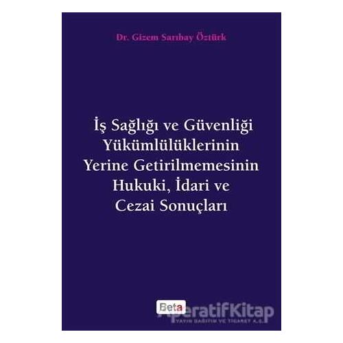 İş Sağlığı ve Güvenliği Yükümlülüklerinin Yerine Getirilmemesinin Hukuki, İdari ve Cezai Sonuçları