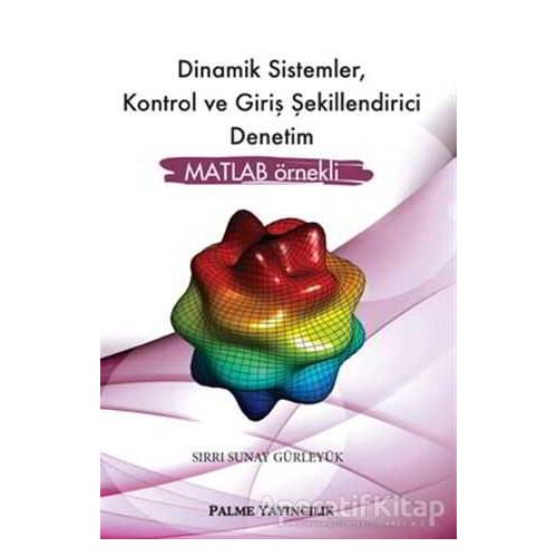 Dinamik Sistemler, Kontrol ve Giriş Şekillendirici Denetim - Sırrı Sunay Gürleyük - Palme Yayıncılık