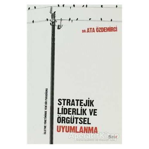 Stratejik Liderlik ve Örgütsel Uyumlanma - Ata Özdemirci - Beta Yayınevi