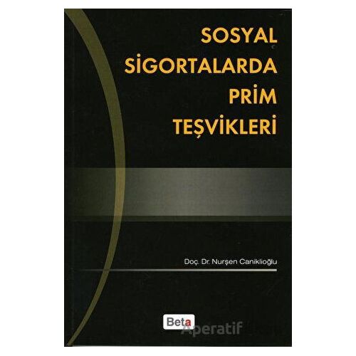 Sosyal Sigortalarda Prim Teşvikleri - Nurşen Caniklioğlu - Beta Yayınevi