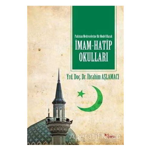 Pakistan Medreselerinde Bir Model Olarak İmam Hatip Okulları - İbrahim Aşlamacı - Dem Yayınları