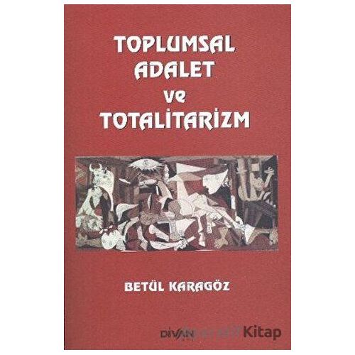 Toplumsal Adalet ve Totalitarizm - Betül Karagöz - Divan Kitap
