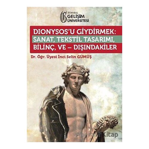 Dionysos’u Giydirmek : Sanat, Tekstil Tasarımı - Bilinç ve Dışındakiler