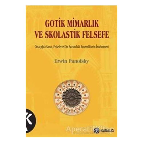 Gotik Mimarlık ve Skolastik Felsefe - Erwin Panofsky - Kabalcı Yayınevi