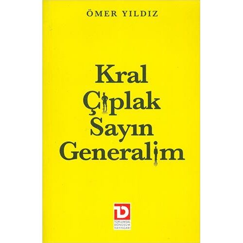 Kral Çıplak Sayın Generalim - Ömer Yıldız - Toplumsal Dönüşüm Yayınları