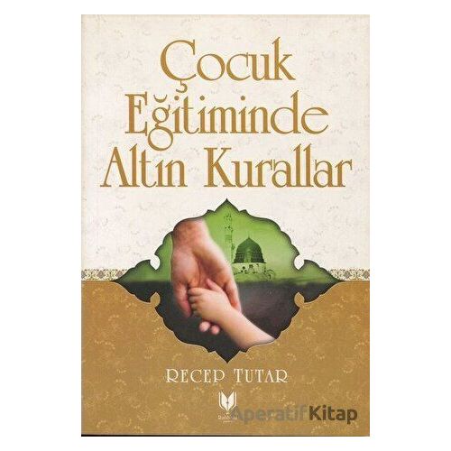 Çocuk Eğitiminde Altın Kurallar - Recep Tutar - Rabbani Yayınevi