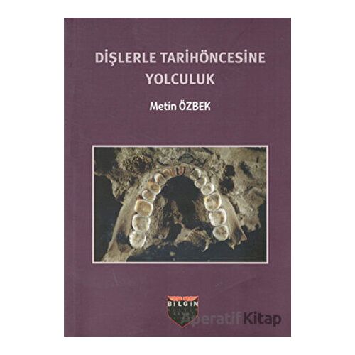 Dişlerle Tarihöncesine Yolculuk - Metin Özbek - Bilgin Kültür Sanat Yayınları