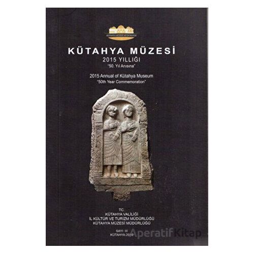 Kütahya Müzesi 2015 Yıllığı - Kolektif - Bilgin Kültür Sanat Yayınları