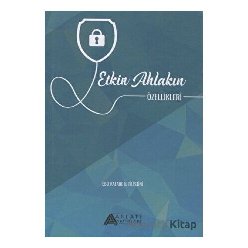 Etkin Ahlakın Özellikleri - Ebu Katade el-Filistini - Anlatı Yayınları