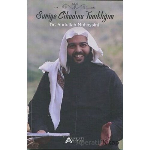Suriye Cihadına Tanıklığım - Abdullah Muheysini - Anlatı Yayınları