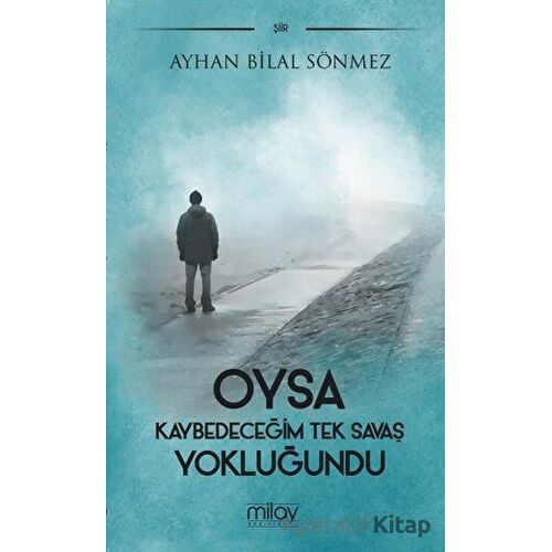 Oysa Kaybedeceğim Tek Savaş Yokluğundu - Ayhan Bilal Sönmez - Milay Yayınları