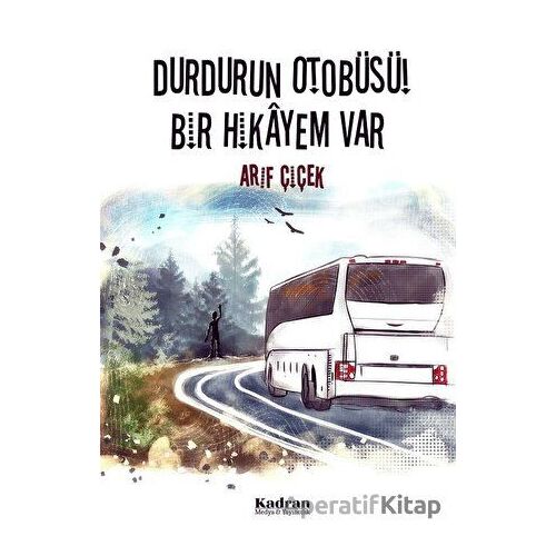 Durdurun Otobüsü! Bir Hikayem Var - Arif Çiçek - Kadran Medya Yayıncılık