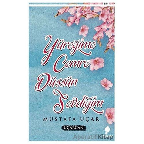 Yüreğime Cemre Düşsün Sevdiğim - Mustafa Uçar - Morena Yayınevi