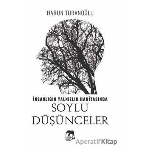 İnsanlığın Yalnızlık Haritasında Soylu Düşünceler - Harun Turanoğlu - Parya Kitap