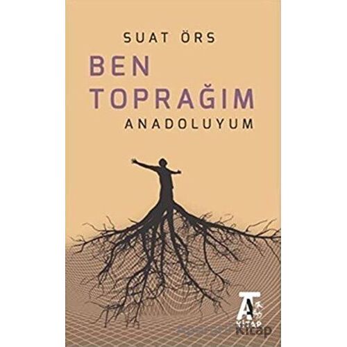 Ben Toprağım Anadoluyum - Suat Örs - Kitap At Yayınları