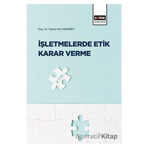 İşletmelerde Etik Karar Verme - Canan Nur Karabey - Eğitim Yayınevi - Bilimsel Eserler