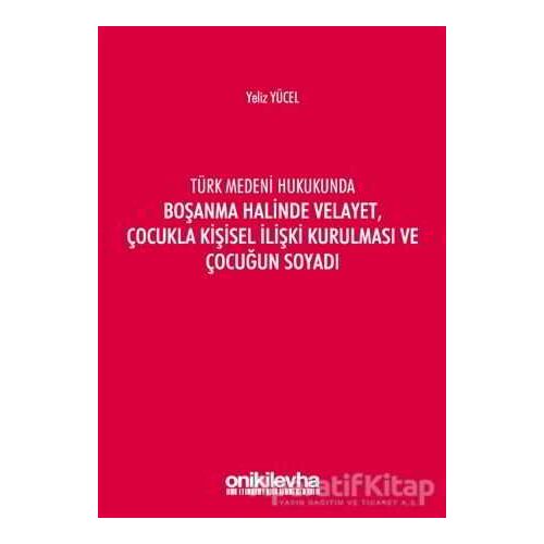 Türk Medeni Hukukunda Boşanma Halinde Velayet, Çocukla Kişisel İlişki Kurulması ve Çocuğun Soyadı