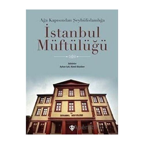 Ağa Kapısından Şeyhülislamlığa İstanbul Müftülüğü - Ayhan Işık - Türkiye Diyanet Vakfı Yayınları