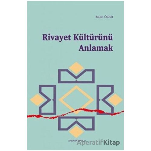 Rivayet Kültürünü Anlamak - Salih Özer - Ankara Okulu Yayınları