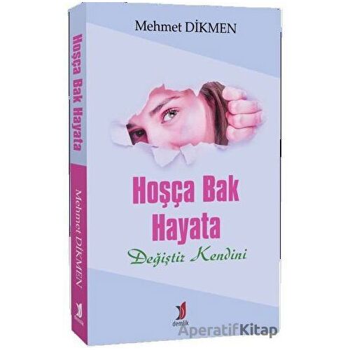 Hoşça Bak Hayata - Mehmet Dikmen - Demlik Yayınları