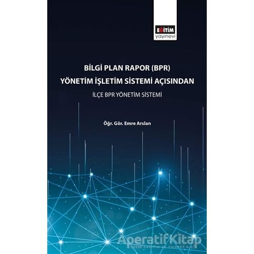 Bilgi Plan Rapor (BPR) Yönetim İşletim Sistemi Açısından İlçe BPR Yönetim Sistemi