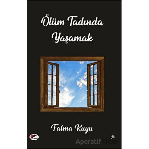 Ölüm Tadında Yaşamak - Fatma Kuyu - Kırmızı ve Siyah Yayınevi
