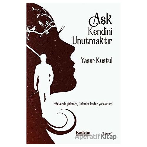 Aşk Kendini Unutmaktır - Yaşar Kuştul - Kadran Medya Yayıncılık