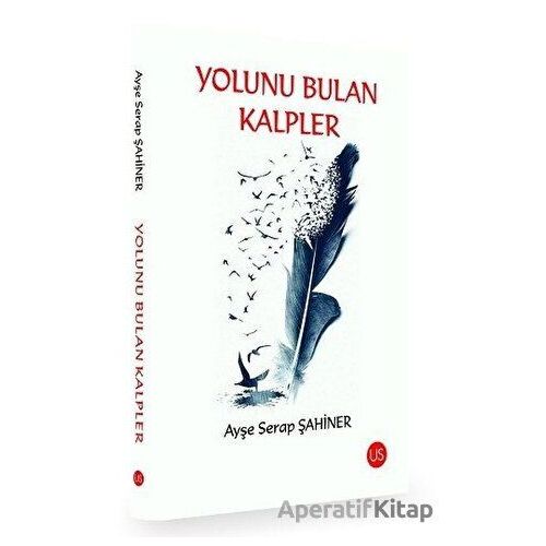 Yolunu Bulan Kalpler - Ayşe Serap Şahiner - US Yayınları