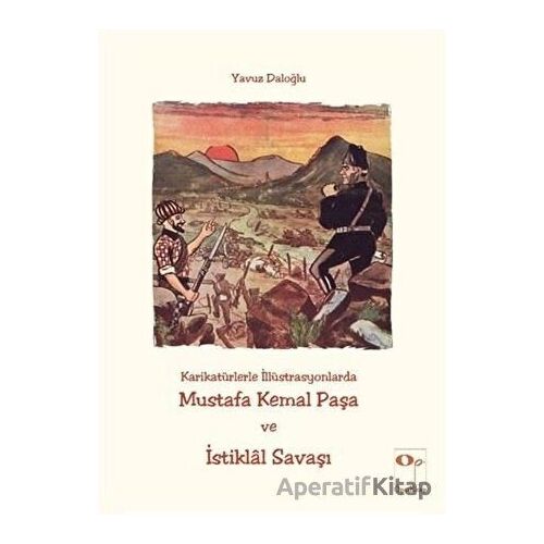 Karikatürlerle İllüstrasyonlarda Mustafa Kemal Paşa ve İstiklal Savaşı - Yavuz Daloğlu - OpusKitap