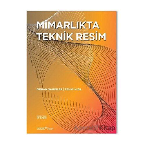 Mimarlıkta Teknik Resim - Orhan Şahinler - YEM Yayın